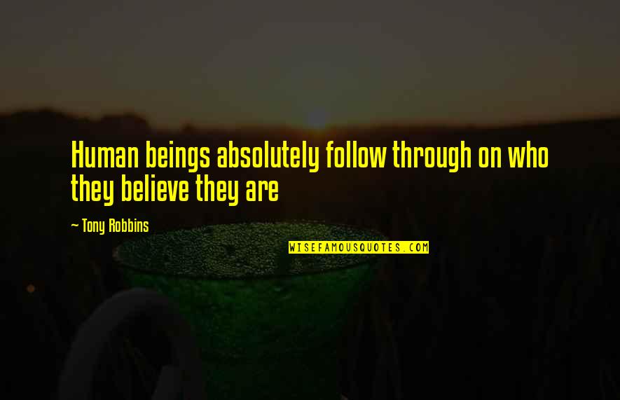 Who Are We As Human Beings Quotes By Tony Robbins: Human beings absolutely follow through on who they