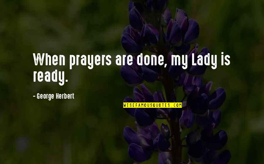 Who Are We To Be Brilliant Quote Quotes By George Herbert: When prayers are done, my Lady is ready. Who Are We To Be Brilliant Quote Quotes By George Herbert: When prayers are done, my Lady is ready.