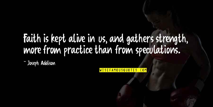 Who Are We To Be Brilliant Quote Quotes By Joseph Addison: Faith is kept alive in us, and gathers