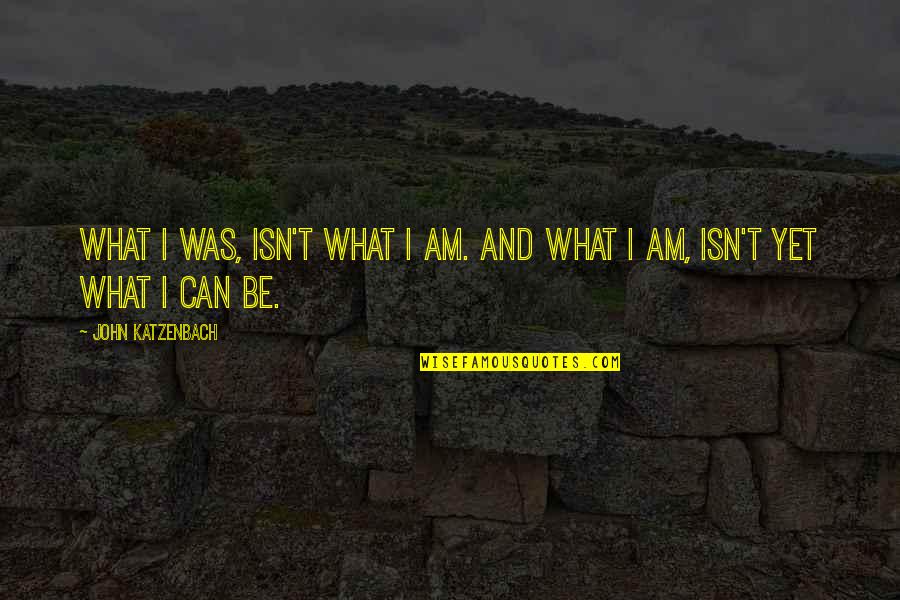 Who Are You Fifth Harmony Quotes By John Katzenbach: What I was, isn't what I am. And Who Are You Fifth Harmony Quotes By John Katzenbach: What I was, isn't what I am. And