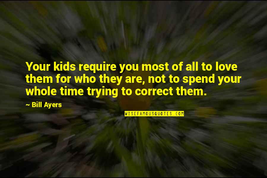 Who Are You Love Quotes By Bill Ayers: Your kids require you most of all to