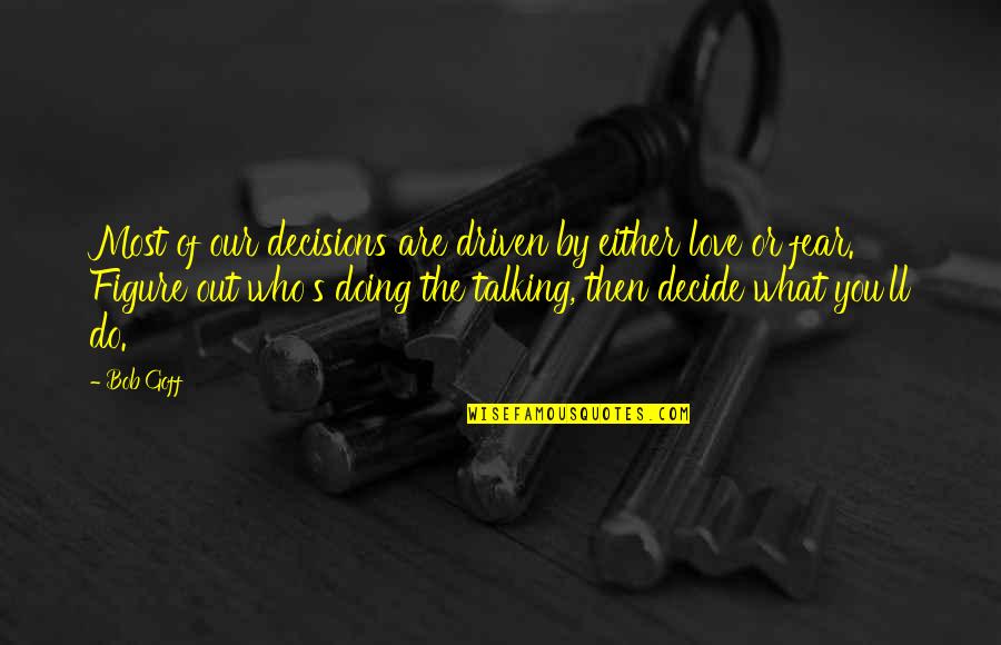 Who Are You Love Quotes By Bob Goff: Most of our decisions are driven by either