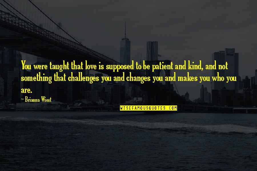 Who Are You Love Quotes By Brianna Wiest: You were taught that love is supposed to