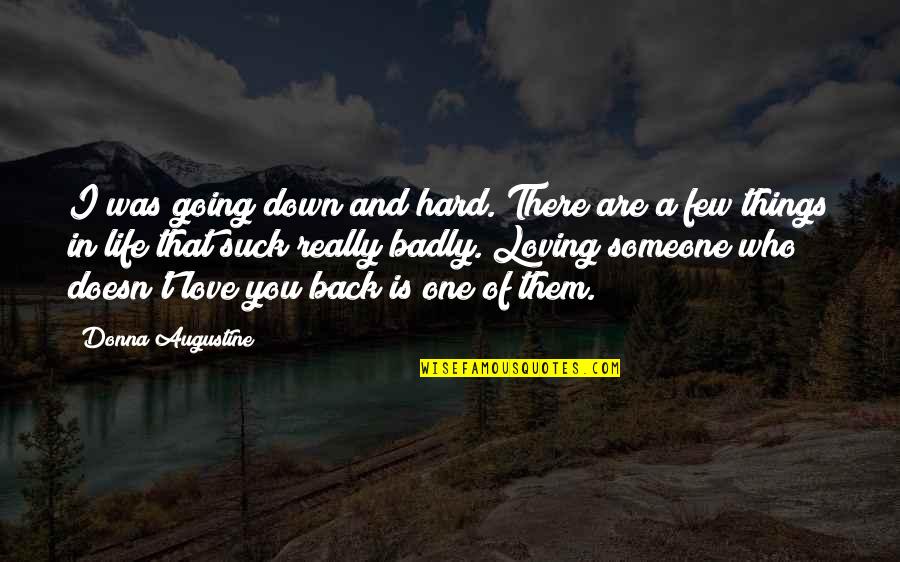 Who Are You Love Quotes By Donna Augustine: I was going down and hard. There are