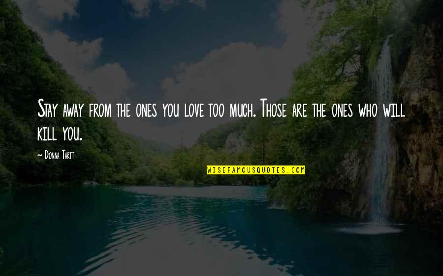 Who Are You Love Quotes By Donna Tartt: Stay away from the ones you love too