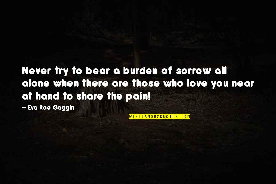 Who Are You Love Quotes By Eva Roe Gaggin: Never try to bear a burden of sorrow
