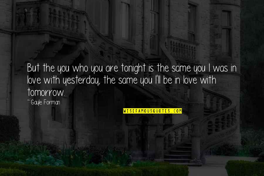 Who Are You Love Quotes By Gayle Forman: But the you who you are tonight is