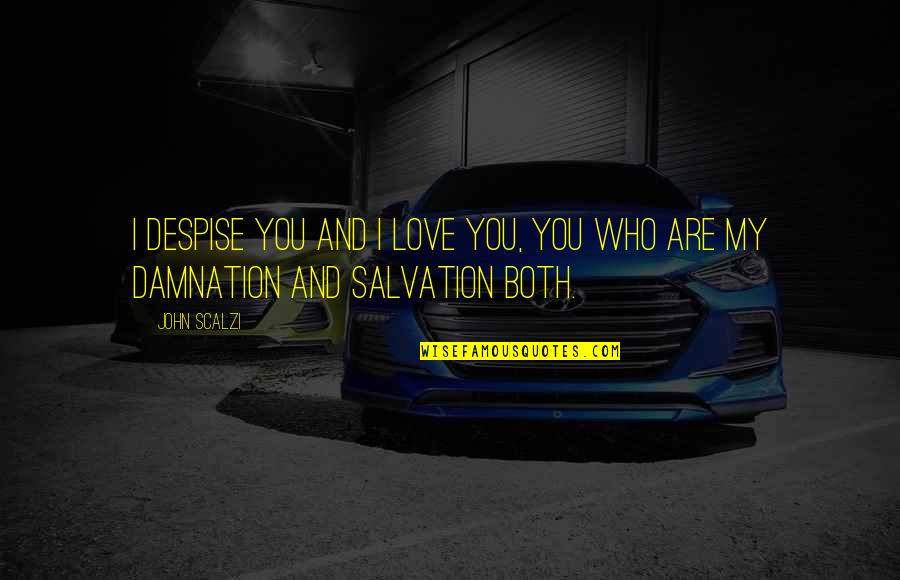 Who Are You Love Quotes By John Scalzi: I despise you and I love you, you