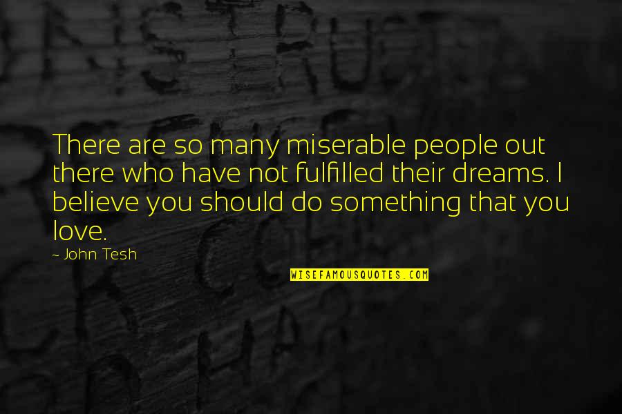 Who Are You Love Quotes By John Tesh: There are so many miserable people out there