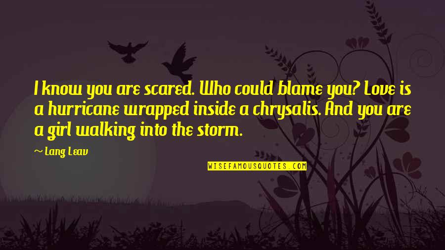Who Are You Love Quotes By Lang Leav: I know you are scared. Who could blame