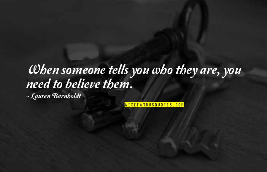Who Are You Love Quotes By Lauren Barnholdt: When someone tells you who they are, you