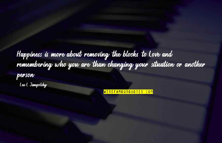 Who Are You Love Quotes By Lee L Jampolsky: Happiness is more about removing the blocks to