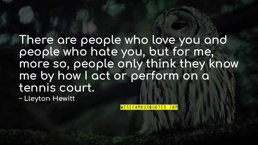 Who Are You Love Quotes By Lleyton Hewitt: There are people who love you and people