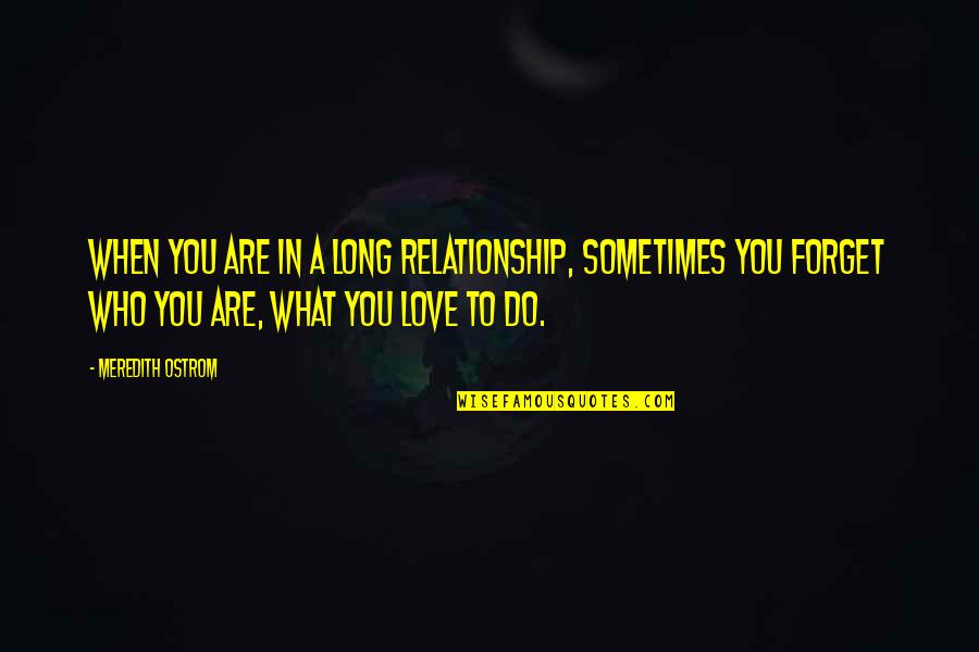 Who Are You Love Quotes By Meredith Ostrom: When you are in a long relationship, sometimes