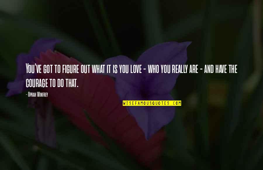 Who Are You Love Quotes By Oprah Winfrey: You've got to figure out what it is