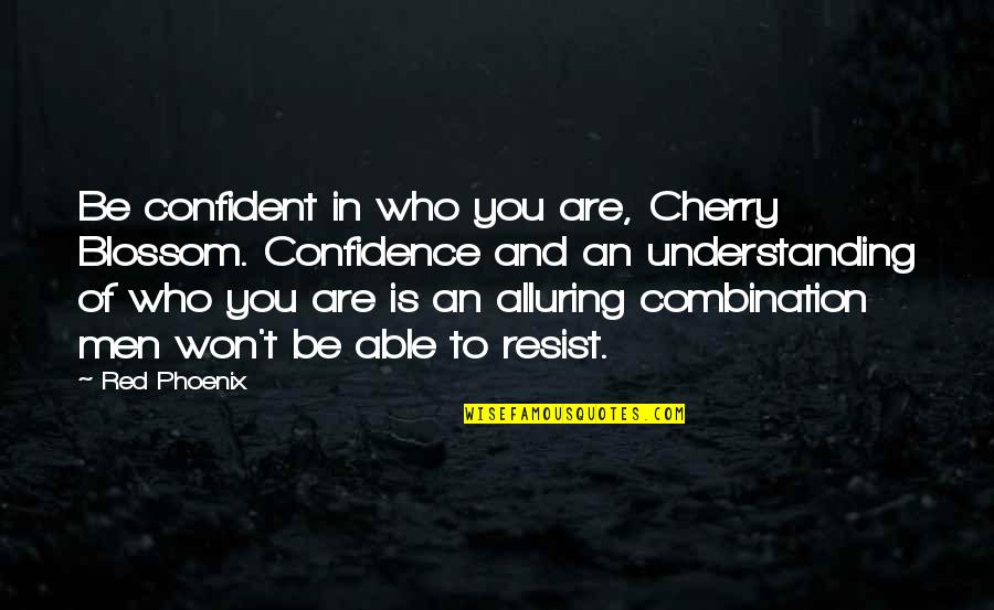 Who Are You Love Quotes By Red Phoenix: Be confident in who you are, Cherry Blossom.