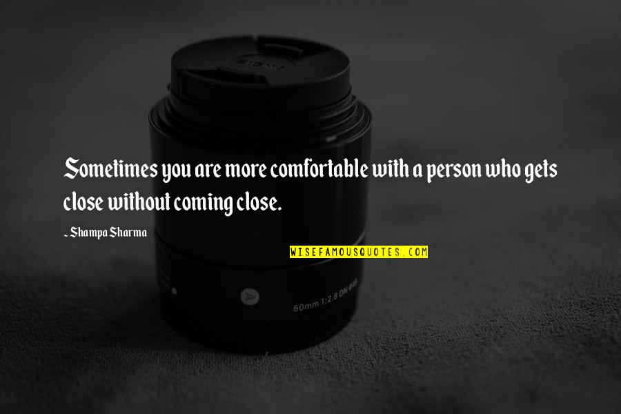 Who Are You Love Quotes By Shampa Sharma: Sometimes you are more comfortable with a person
