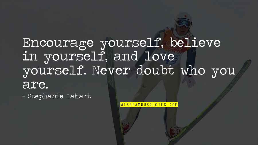 Who Are You Love Quotes By Stephanie Lahart: Encourage yourself, believe in yourself, and love yourself.