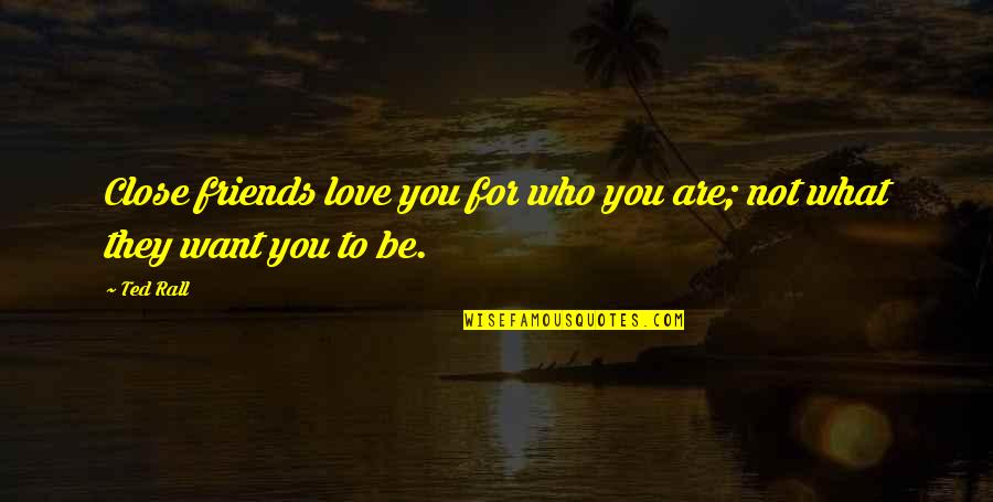 Who Are You Love Quotes By Ted Rall: Close friends love you for who you are;