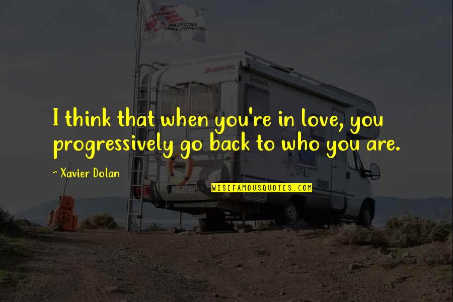 Who Are You Love Quotes By Xavier Dolan: I think that when you're in love, you