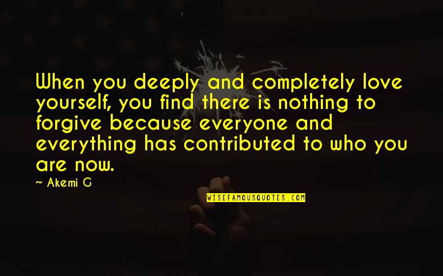 Who Are You Now Quotes By Akemi G: When you deeply and completely love yourself, you Who Are You Now Quotes By Akemi G: When you deeply and completely love yourself, you