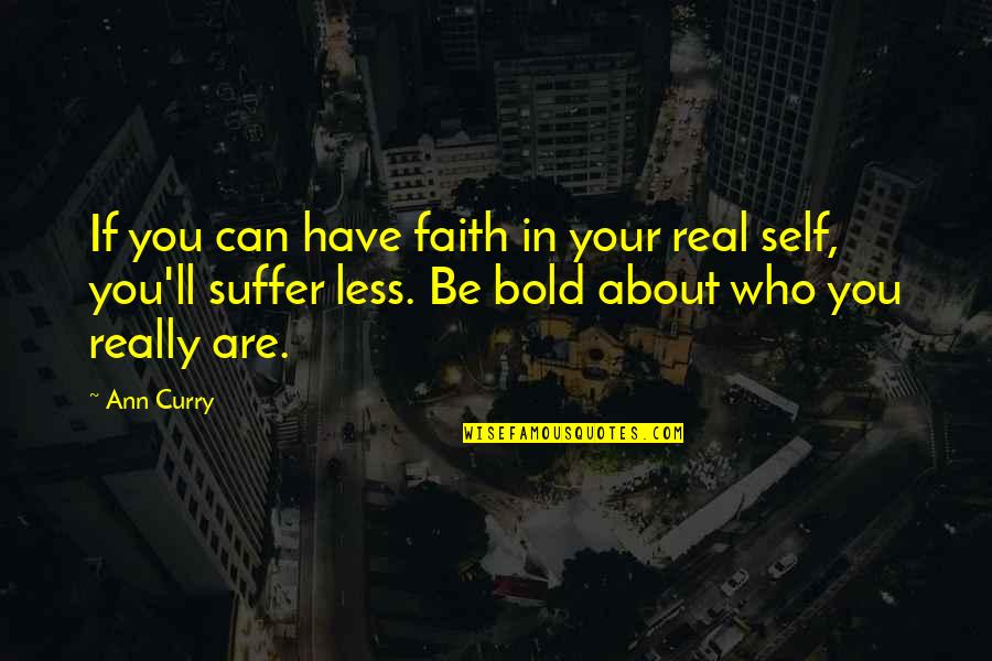 Who Are You Now Quotes By Ann Curry: If you can have faith in your real Who Are You Now Quotes By Ann Curry: If you can have faith in your real