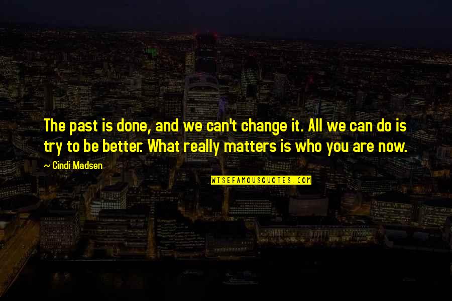 Who Are You Now Quotes By Cindi Madsen: The past is done, and we can't change Who Are You Now Quotes By Cindi Madsen: The past is done, and we can't change