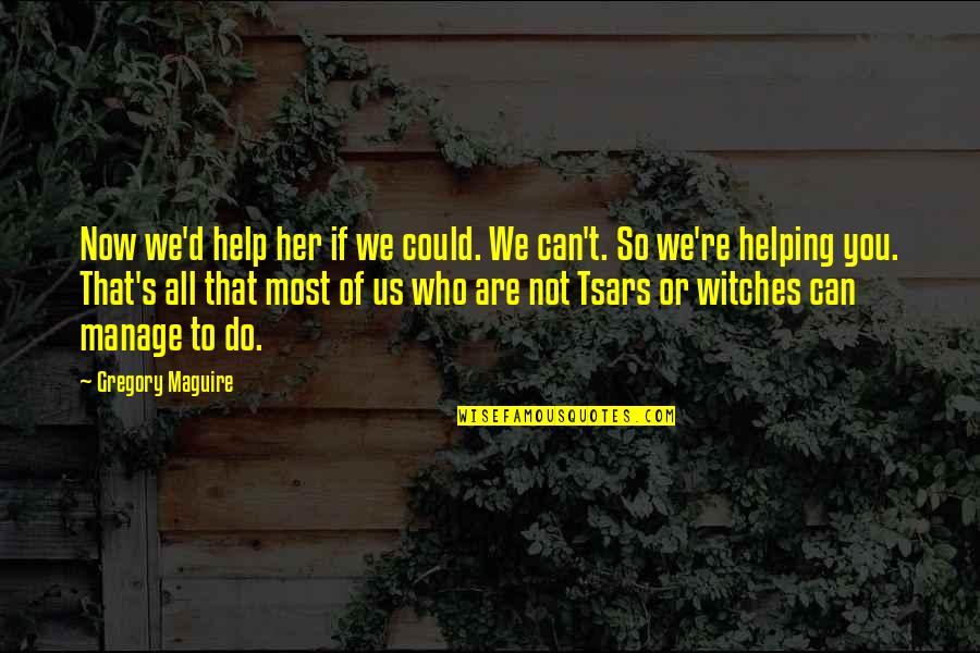 Who Are You Now Quotes By Gregory Maguire: Now we'd help her if we could. We Who Are You Now Quotes By Gregory Maguire: Now we'd help her if we could. We