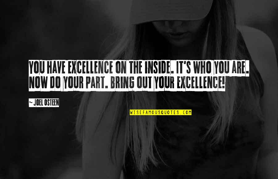 Who Are You Now Quotes By Joel Osteen: You have excellence on the inside. It's who Who Are You Now Quotes By Joel Osteen: You have excellence on the inside. It's who