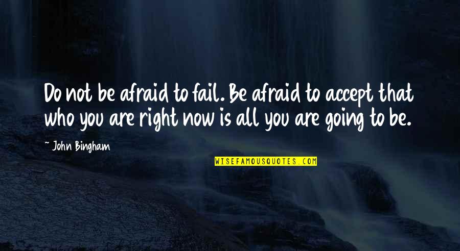 Who Are You Now Quotes By John Bingham: Do not be afraid to fail. Be afraid Who Are You Now Quotes By John Bingham: Do not be afraid to fail. Be afraid