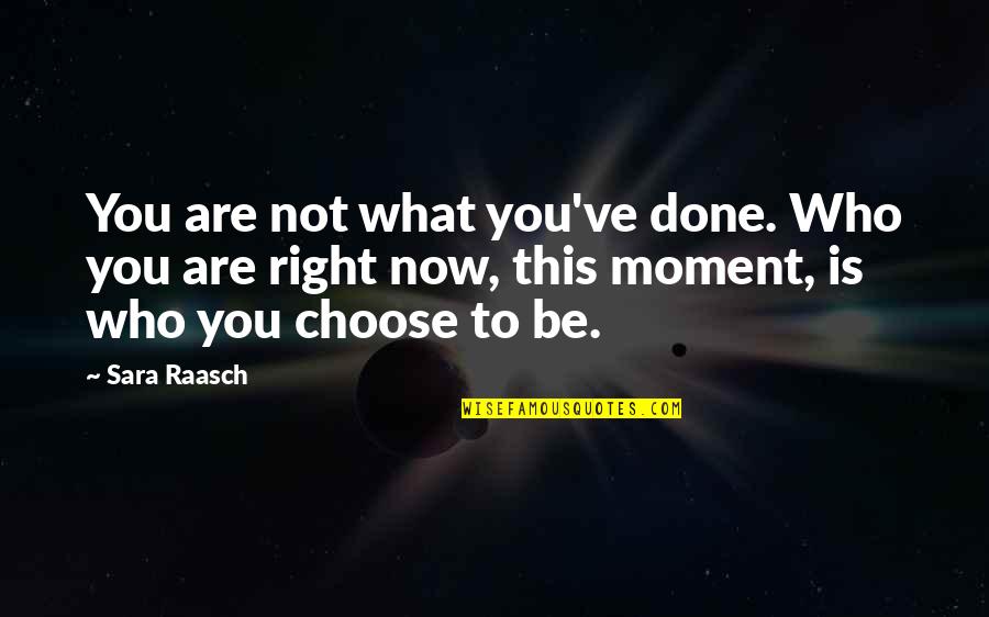 Who Are You Now Quotes By Sara Raasch: You are not what you've done. Who you Who Are You Now Quotes By Sara Raasch: You are not what you've done. Who you