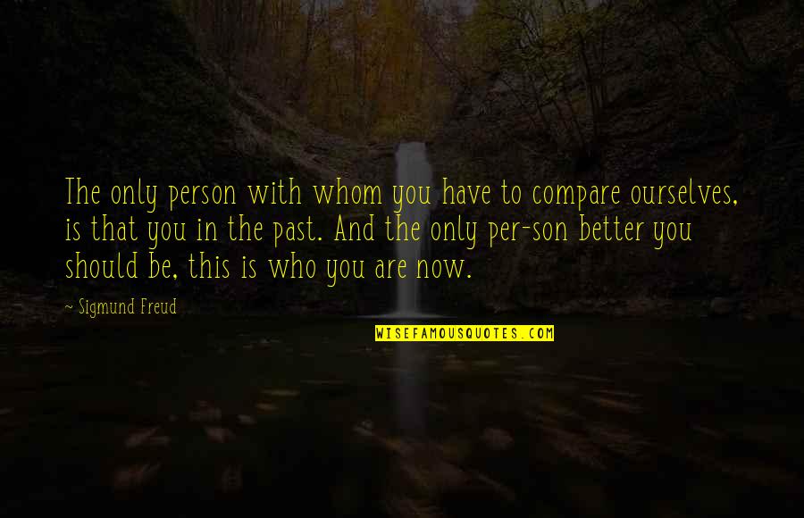 Who Are You Now Quotes By Sigmund Freud: The only person with whom you have to Who Are You Now Quotes By Sigmund Freud: The only person with whom you have to