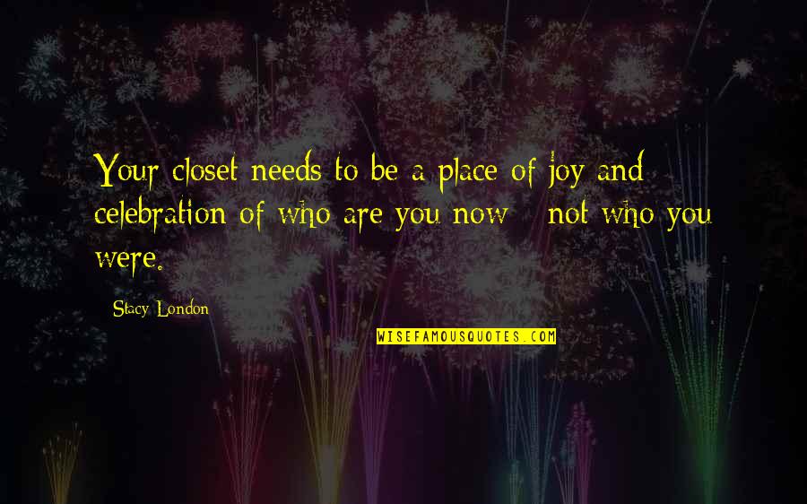 Who Are You Now Quotes By Stacy London: Your closet needs to be a place of Who Are You Now Quotes By Stacy London: Your closet needs to be a place of