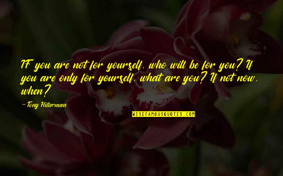 Who Are You Now Quotes By Tony Hillerman: IF you are not for yourself, who will Who Are You Now Quotes By Tony Hillerman: IF you are not for yourself, who will