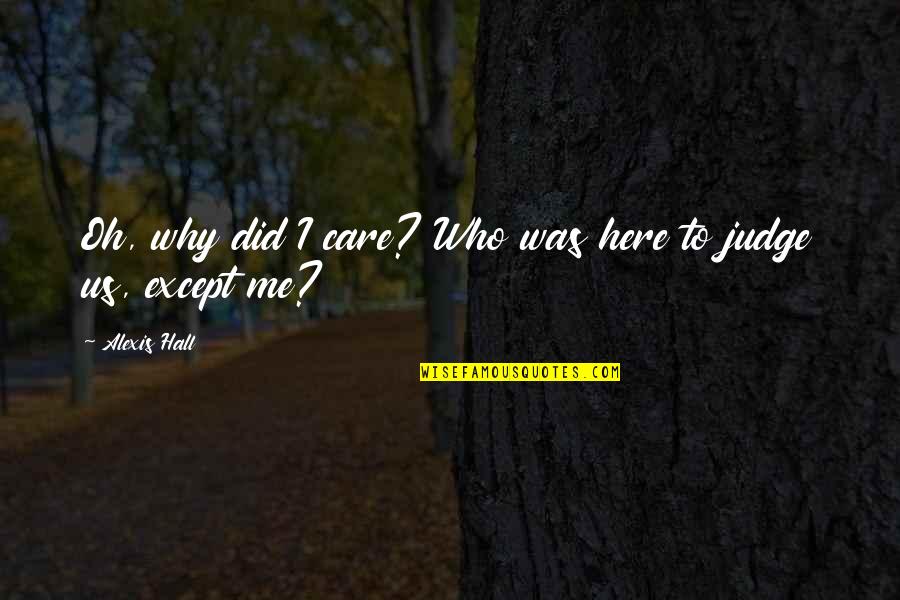 Who Are You To Judge Me Quotes By Alexis Hall: Oh, why did I care? Who was here