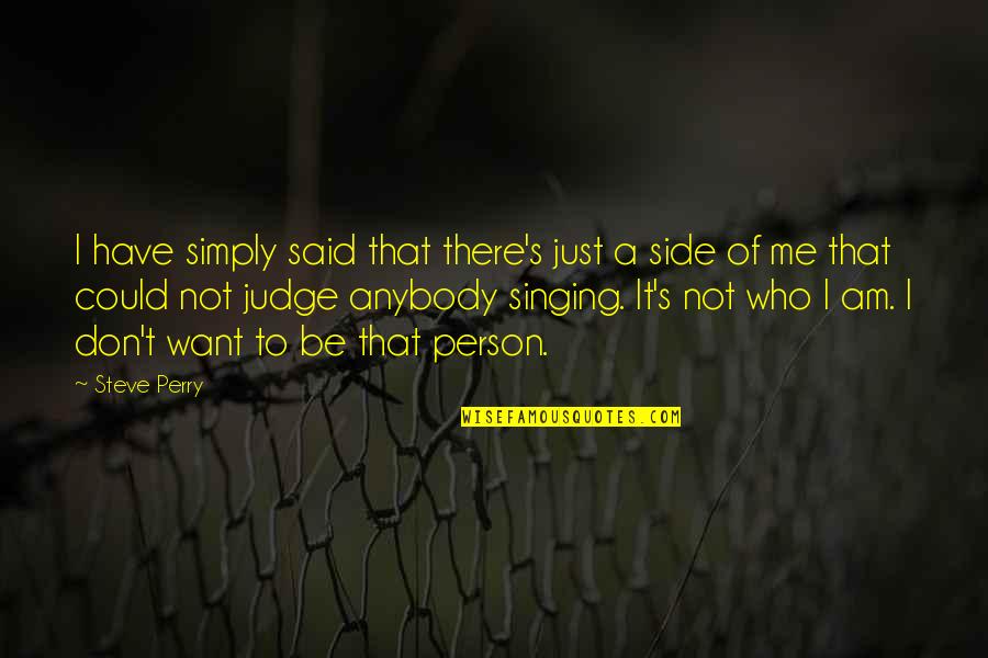 Who Are You To Judge Me Quotes By Steve Perry: I have simply said that there's just a