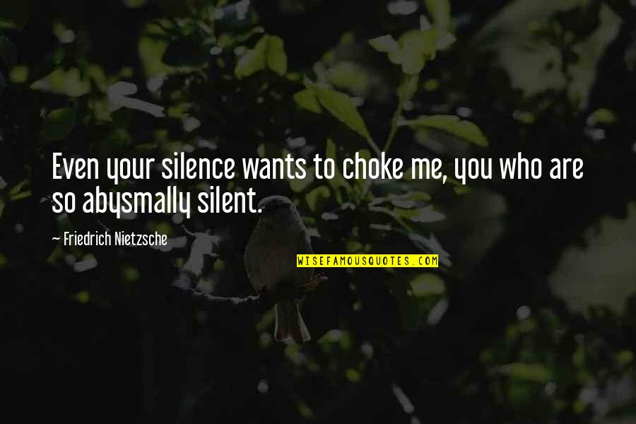 Who Are You To Me Quotes By Friedrich Nietzsche: Even your silence wants to choke me, you