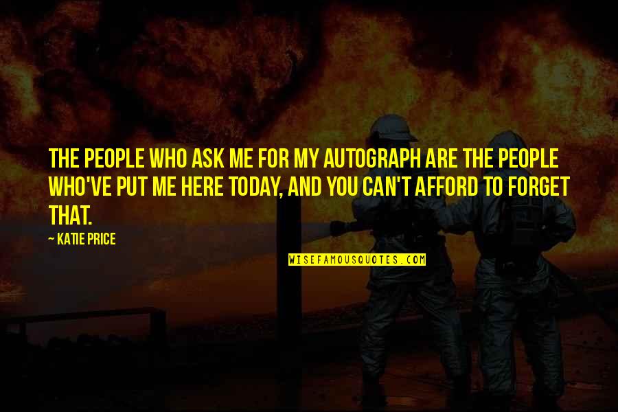 Who Are You To Me Quotes By Katie Price: The people who ask me for my autograph