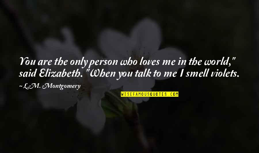 Who Are You To Me Quotes By L.M. Montgomery: You are the only person who loves me