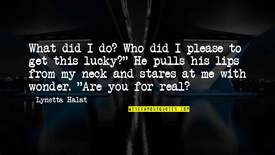 Who Are You To Me Quotes By Lynetta Halat: What did I do? Who did I please