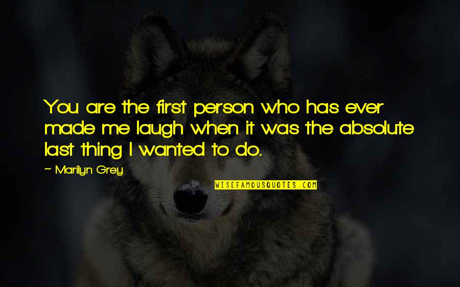 Who Are You To Me Quotes By Marilyn Grey: You are the first person who has ever