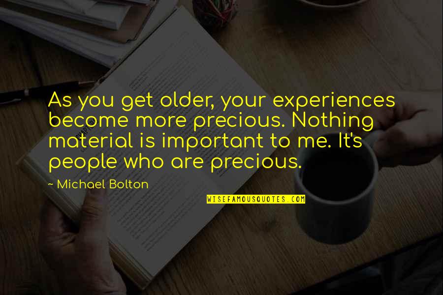 Who Are You To Me Quotes By Michael Bolton: As you get older, your experiences become more