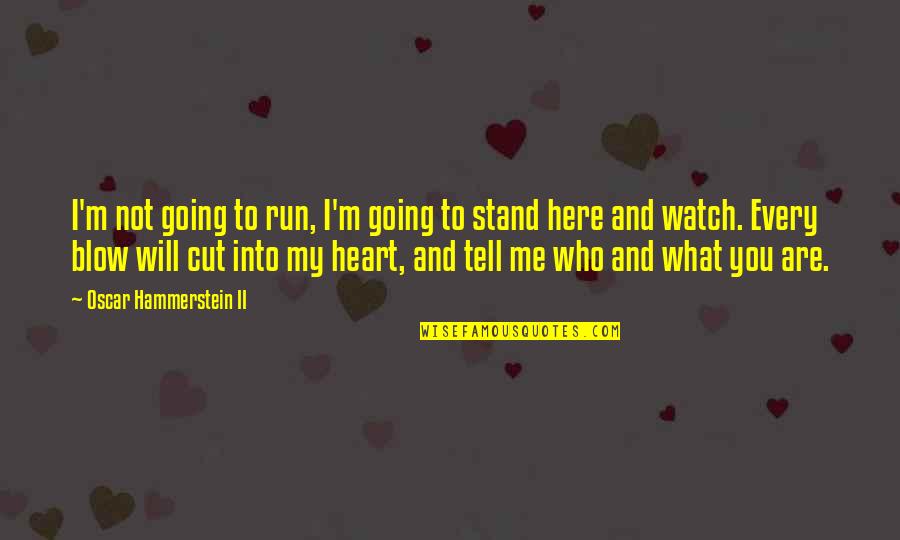 Who Are You To Me Quotes By Oscar Hammerstein II: I'm not going to run, I'm going to