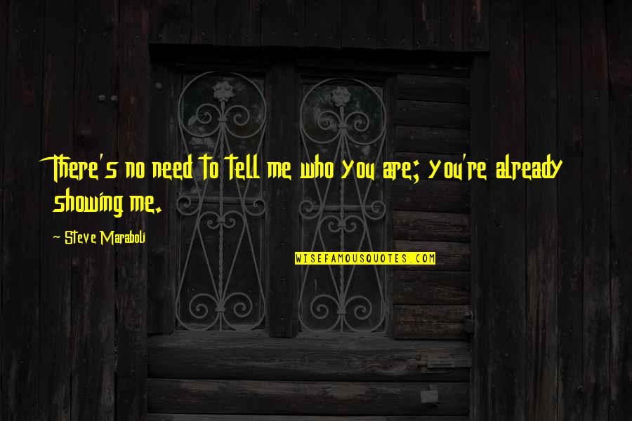 Who Are You To Me Quotes By Steve Maraboli: There's no need to tell me who you