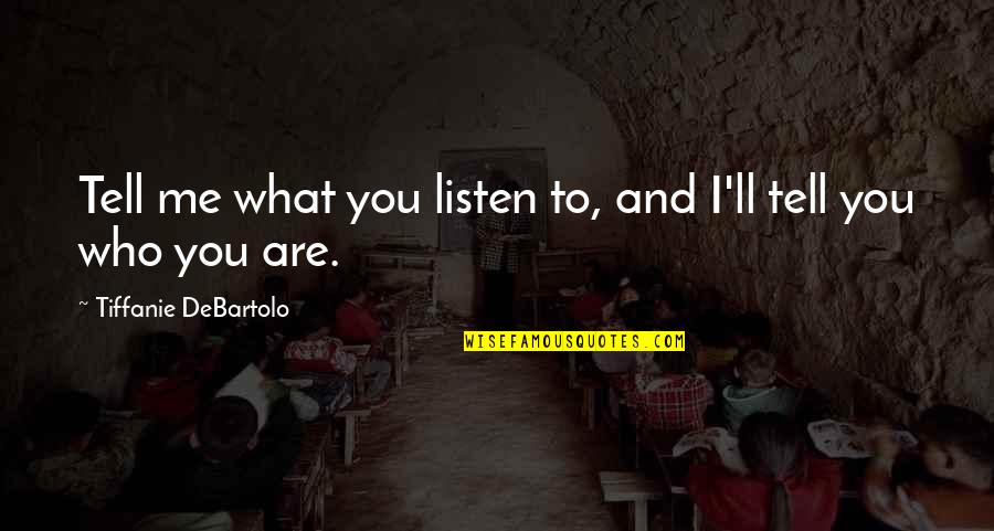 Who Are You To Me Quotes By Tiffanie DeBartolo: Tell me what you listen to, and I'll