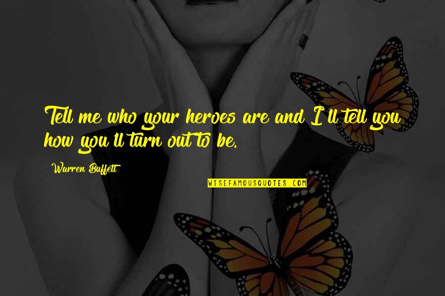 Who Are You To Me Quotes By Warren Buffett: Tell me who your heroes are and I'll