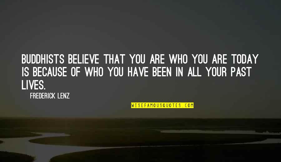 Who Are You Today Quotes By Frederick Lenz: Buddhists believe that you are who you are Who Are You Today Quotes By Frederick Lenz: Buddhists believe that you are who you are