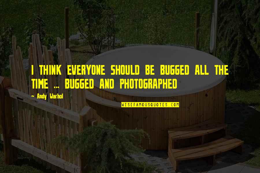 Who Are Your Real Friends Quotes By Andy Warhol: I THINK EVERYONE SHOULD BE BUGGED ALL THE