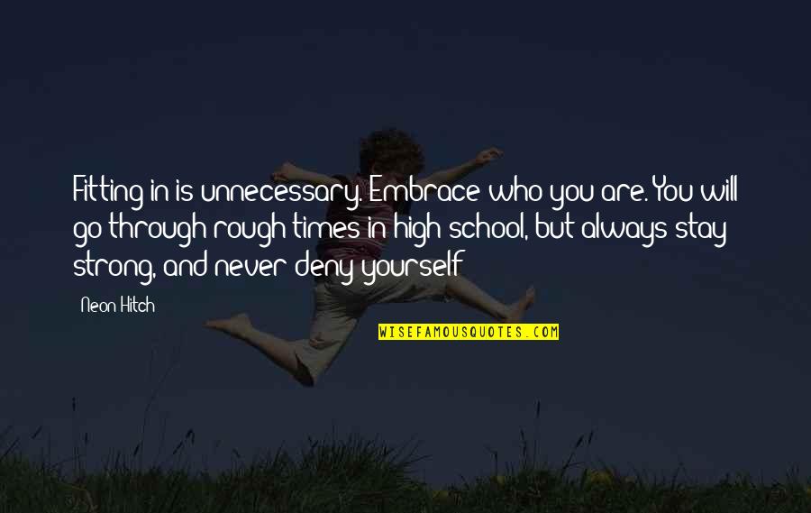 Who Are Your Real Friends Quotes By Neon Hitch: Fitting in is unnecessary. Embrace who you are. Who Are Your Real Friends Quotes By Neon Hitch: Fitting in is unnecessary. Embrace who you are.