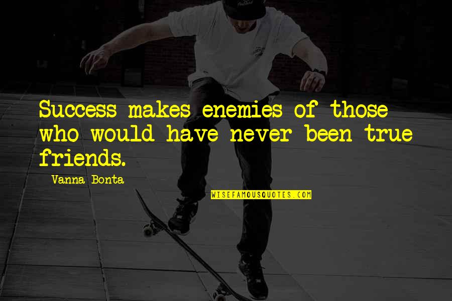 Who Are Your True Friends Quotes By Vanna Bonta: Success makes enemies of those who would have